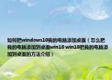 如何把windows10我的電腦添加桌面（怎么把我的電腦添加到桌面win10 win10把我的電腦添加到桌面的方法介紹）