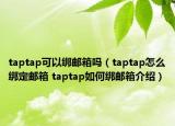 taptap可以綁郵箱嗎（taptap怎么綁定郵箱 taptap如何綁郵箱介紹）