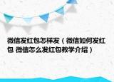 微信發(fā)紅包怎樣發(fā)（微信如何發(fā)紅包 微信怎么發(fā)紅包教學(xué)介紹）