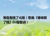 等我有錢了dj版（歌曲《等咱有了錢》DJ版歌詞）