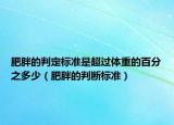 肥胖的判定標(biāo)準(zhǔn)是超過(guò)體重的百分之多少（肥胖的判斷標(biāo)準(zhǔn)）