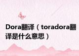 Dora翻譯（toradora翻譯是什么意思）