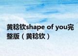 黃稔欽shape of you完整版（黃稔欽）