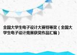 全國大學(xué)生電子設(shè)計大賽特等獎（全國大學(xué)生電子設(shè)計競賽獲獎作品匯編）