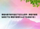 表格內(nèi)容不夠不能往下拉怎么回事（表格不夠用如何往下拉 表格不夠用怎么往下拉添加介紹）