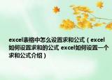 excel表格中怎么設(shè)置求和公式（excel如何設(shè)置求和的公式 excel如何設(shè)置一個求和公式介紹）