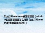 怎么打開windows資源管理器（window的資源管理器怎么打開 怎么打開window的資源管理器介紹）