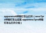 opporeno6呼吸燈怎么打開（reno7pro呼吸燈怎么設(shè)置 opporeno7pro呼吸燈怎么打開介紹）