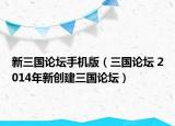 新三國論壇手機(jī)版（三國論壇 2014年新創(chuàng)建三國論壇）