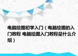 電腦繪圖初學入門（電腦繪圖的入門教程 電腦繪圖入門教程是什么介紹）