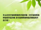 怎么在支付寶螞蟻森林開通步數(shù)（支付寶螞蟻森林如何開啟步數(shù) 支付寶螞蟻森林的步數(shù)如何開啟介紹）