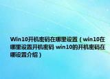 Win10開機(jī)密碼在哪里設(shè)置（win10在哪里設(shè)置開機(jī)密碼 win10的開機(jī)密碼在哪設(shè)置介紹）