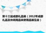 第十三屆成都禮品展（2012年成都禮品及休閑用品家庭用品展覽會）