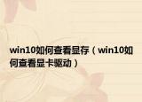 win10如何查看顯存（win10如何查看顯卡驅(qū)動(dòng)）