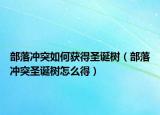 部落沖突如何獲得圣誕樹（部落沖突圣誕樹怎么得）