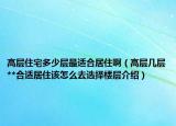 高層住宅多少層最適合居住?。ǜ邔訋讓?*合適居住該怎么去選擇樓層介紹）