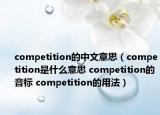 competition的中文意思（competition是什么意思 competition的音標 competition的用法）