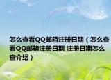 怎么查看QQ郵箱注冊日期（怎么查看QQ郵箱注冊日期 注冊日期怎么查介紹）