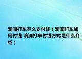 滴滴打車怎么支付錢（滴滴打車如何付錢 滴滴打車付錢方式是什么介紹）