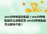 win10字體顯示亂碼（win10字體亂碼怎么設(shè)置正常 win10字體亂碼怎么解決介紹）