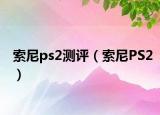 索尼ps2測評(píng)（索尼PS2）