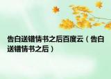 告白送錯情書之后百度云（告白送錯情書之后）