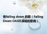 有falling down 的歌（Falling Down OASIS演唱的歌曲）