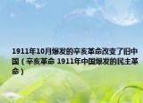 1911年10月爆發(fā)的辛亥革命改變了舊中國（辛亥革命 1911年中國爆發(fā)的民主革命）