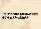 2022年自貢養(yǎng)老金調(diào)整今年方案出來了嗎 自貢養(yǎng)老金漲多少