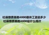 社保繳費(fèi)基數(shù)4000退休工資是多少 社保繳費(fèi)基數(shù)4000是什么檔次