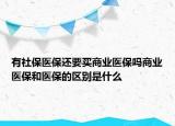 有社保醫(yī)保還要買商業(yè)醫(yī)保嗎商業(yè)醫(yī)保和醫(yī)保的區(qū)別是什么