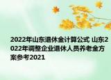 2022年山東退休金計算公式 山東2022年調(diào)整企業(yè)退休人員養(yǎng)老金方案參考2021