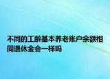 不同的工齡基本養(yǎng)老賬戶(hù)余額相同退休金會(huì)一樣嗎