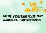 2022年河北退休金計算公式 2022年河北養(yǎng)老金上調(diào)方案參考2021