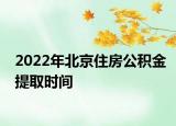 2022年北京住房公積金提取時間