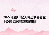 2022年超1.3億人將上調(diào)養(yǎng)老金上漲超119元就算贏家嗎