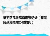 萊蕪區(qū)民政局離婚登記處（萊蕪民政局結(jié)婚辦理時間）