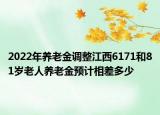 2022年養(yǎng)老金調(diào)整江西6171和81歲老人養(yǎng)老金預(yù)計(jì)相差多少