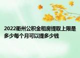 2022衢州公積金租房提取上限是多少每個月可以提多少錢