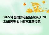 2022年各地養(yǎng)老金會(huì)漲多少 2022年養(yǎng)老金上調(diào)方案新消息