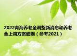 2022青海養(yǎng)老金調(diào)整新消息和養(yǎng)老金上調(diào)方案細則（參考2021）