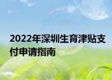 2022年深圳生育津貼支付申請指南