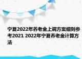 寧夏2022年養(yǎng)老金上調(diào)方案細則參考2021 2022年寧夏養(yǎng)老金計算方法