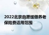 2022北京自愿緩繳養(yǎng)老保險費適用范圍