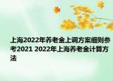 上海2022年養(yǎng)老金上調(diào)方案細則參考2021 2022年上海養(yǎng)老金計算方法