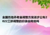 全國(guó)各地養(yǎng)老金調(diào)整方案逐步公布2022工齡調(diào)整的價(jià)值會(huì)降低嗎