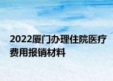 2022廈門辦理住院醫(yī)療費(fèi)用報(bào)銷材料