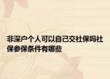 非深戶個(gè)人可以自己交社保嗎社保參保條件有哪些