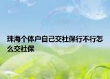 珠海個(gè)體戶自己交社保行不行怎么交社保