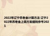 2022年遼寧養(yǎng)老金計(jì)算方法 遼寧2022年養(yǎng)老金上調(diào)方案細(xì)則參考2021